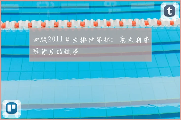 回顾2011年女排世界杯:意大利夺冠背后的故事